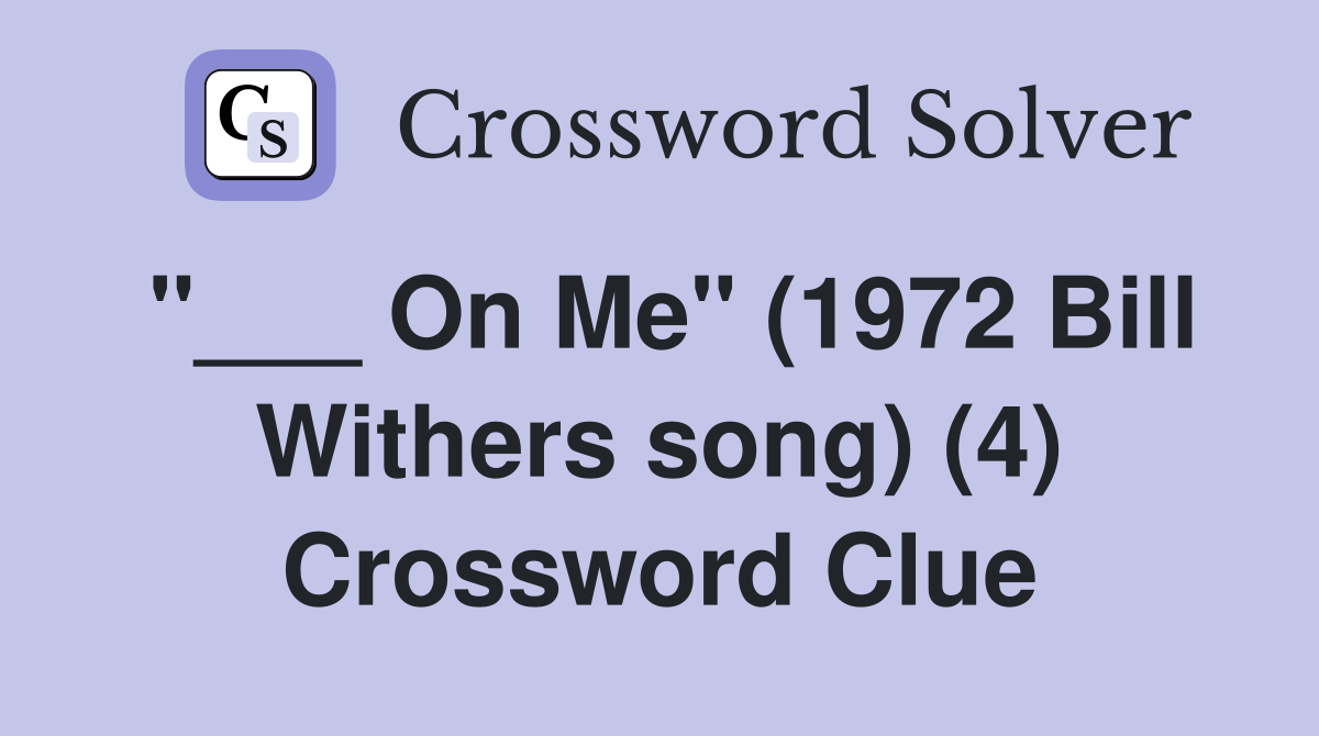 On Me" (1972 Bill Withers song) (4) Crossword Clue Answers